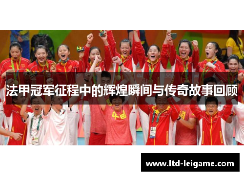 法甲冠军征程中的辉煌瞬间与传奇故事回顾 法甲冠军征程中的辉煌瞬间与传奇故事回顾