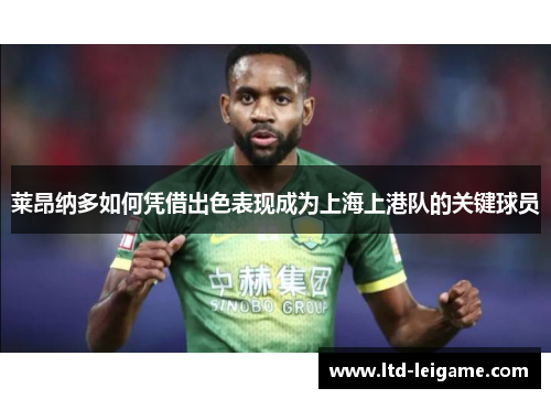 莱昂纳多如何凭借出色表现成为上海上港队的关键球员