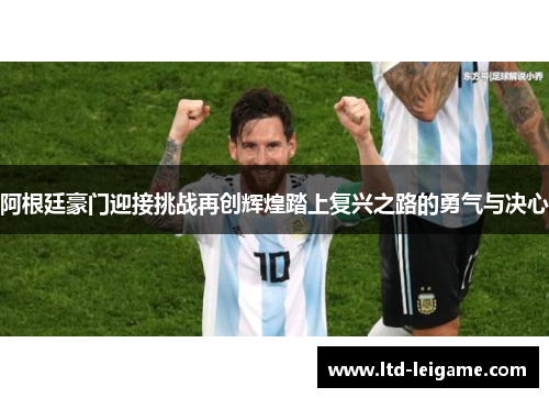 阿根廷豪门迎接挑战再创辉煌踏上复兴之路的勇气与决心