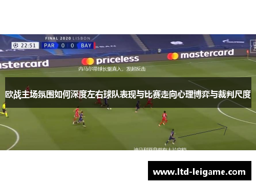 欧战主场氛围如何深度左右球队表现与比赛走向心理博弈与裁判尺度 欧战主场氛围如何深度左右球队表现与比赛走向心理博弈与裁判尺度