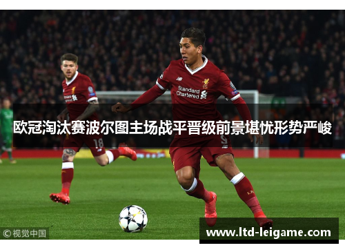 欧冠淘汰赛波尔图主场战平晋级前景堪忧形势严峻