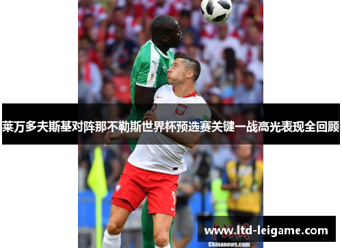 莱万多夫斯基对阵那不勒斯世界杯预选赛关键一战高光表现全回顾